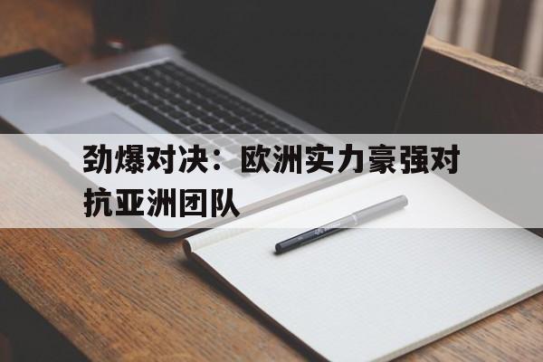 新时时彩-劲爆对决：欧洲实力豪强对抗亚洲团队的简单介绍
